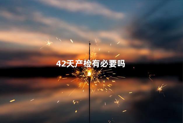 42天产检有必要吗