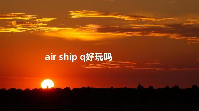 air ship q好玩吗