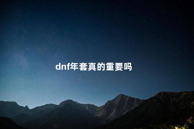 dnf年套真的重要吗