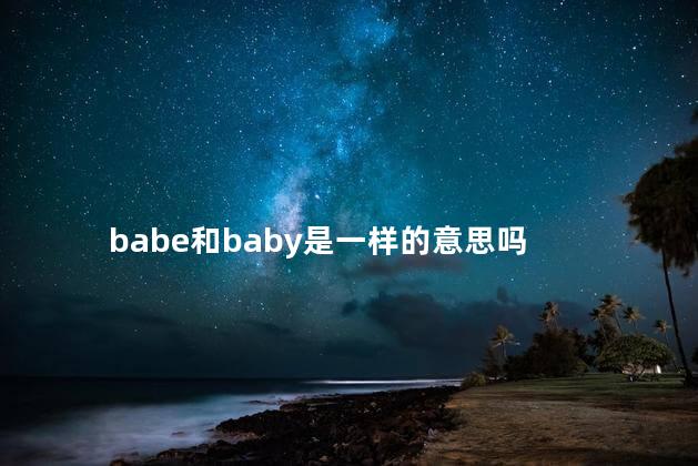 babe和baby是一样的意思吗