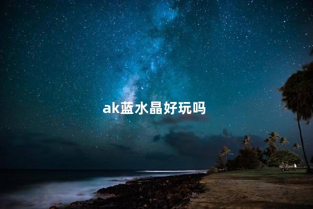 ak蓝水晶好玩吗