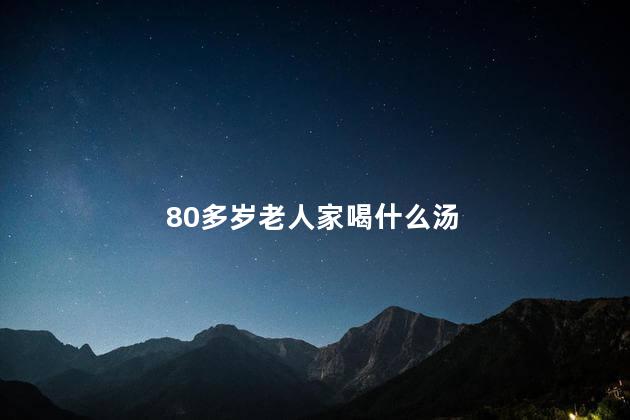 80多岁老人家喝什么汤