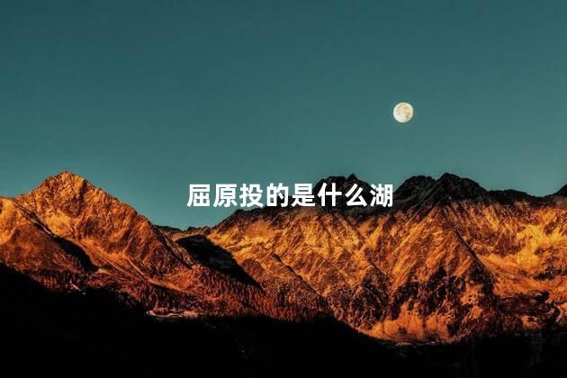 屈原投的是什么湖