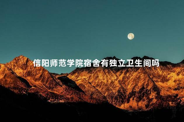 信阳师范学院宿舍有独立卫生间吗