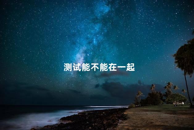 测试能不能在一起