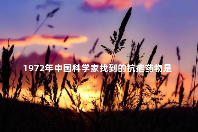 1972年中国科学家找到的抗疟药物是什么