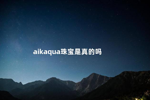 aikaqua珠宝是真的吗