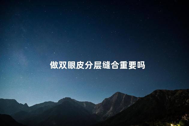 做双眼皮分层缝合重要吗