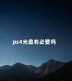 ps4光盘有必要吗 ps4买光盘还是数字版