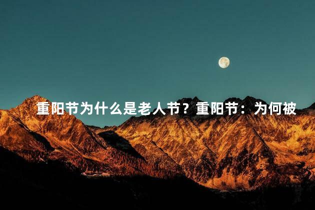 重阳节为什么是老人节？重阳节：为何被誉为老人节